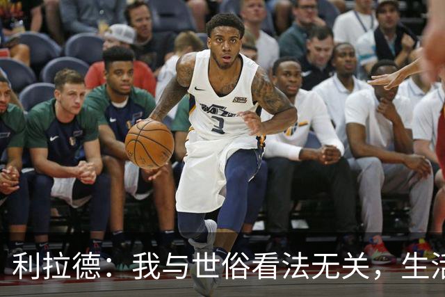 利拉德：我与世俗看法无关，生活真实而充实
